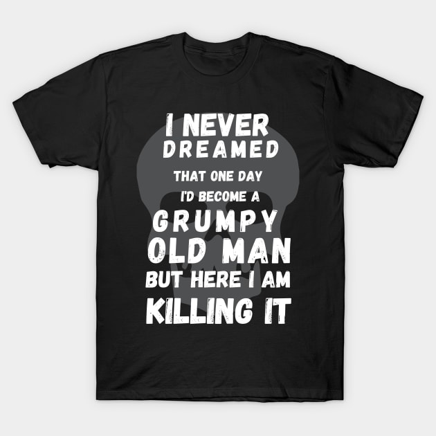 I Never Dreamed That One Day I'd Become A Grumpy T-Shirt by ZOTAPHOTOSTUDIO